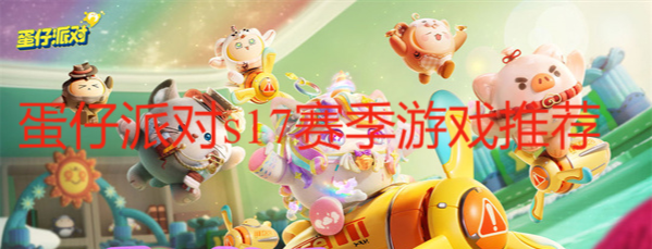 蛋仔派對s17賽季游戲推薦