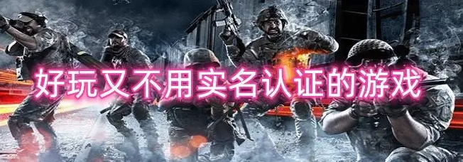 不用實名認證又好玩的游戲有哪些